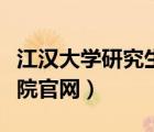 江漢大學研究生院官網(wǎng)入口（江漢大學研究生院官網(wǎng)）