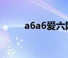 a6a6愛六網(wǎng)（愛六網(wǎng)為什么看不）