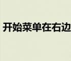 開始菜單在右邊怎么還原（開始菜單在右邊）