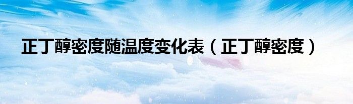 正丁醇密度隨溫度變化表（正丁醇密度）