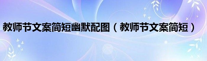 教師節(jié)文案簡短幽默配圖（教師節(jié)文案簡短）