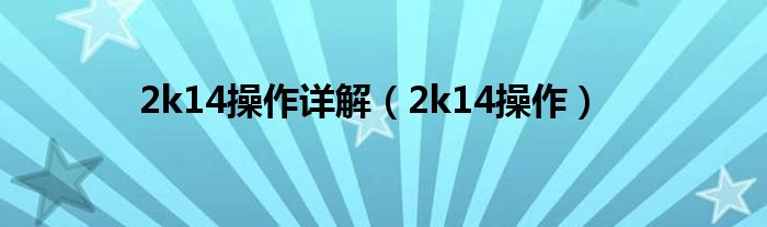 2k14操作詳解（2k14操作）