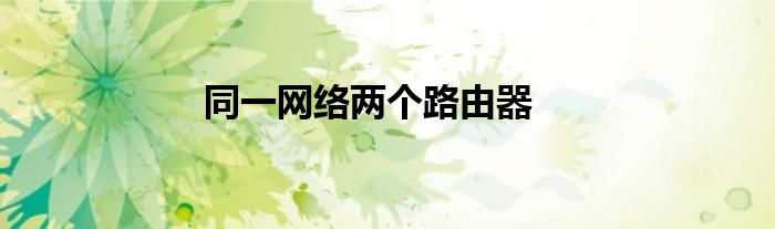 同一網(wǎng)絡(luò)兩個(gè)路由器