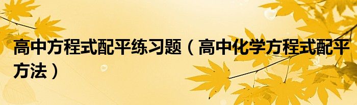 高中方程式配平練習(xí)題（高中化學(xué)方程式配平方法）