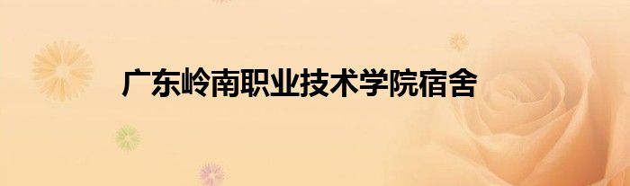 廣東嶺南職業(yè)技術(shù)學(xué)院宿舍