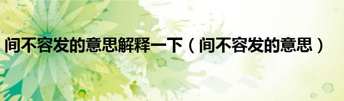 間不容發(fā)的意思解釋一下（間不容發(fā)的意思）