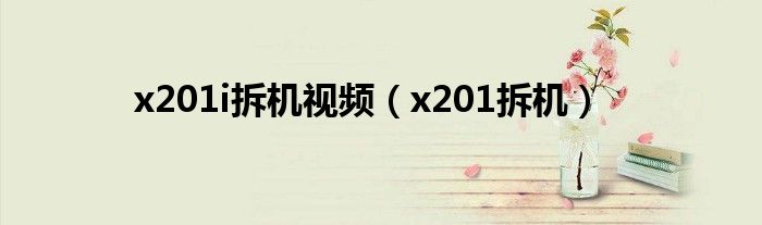 x201i拆機(jī)視頻（x201拆機(jī)）