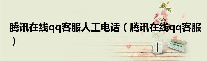 騰訊在線qq客服人工電話（騰訊在線qq客服）