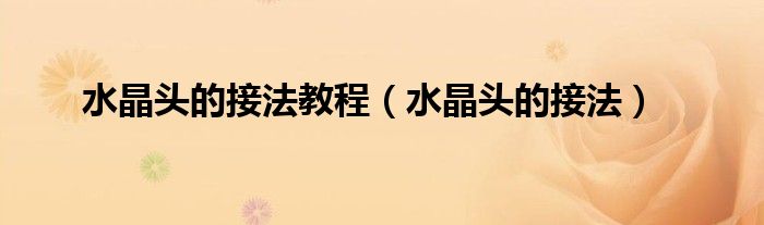 水晶頭的接法教程（水晶頭的接法）