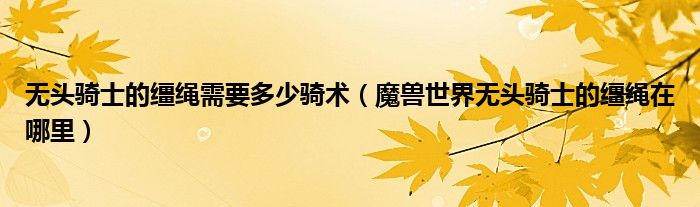 無(wú)頭騎士的韁繩需要多少騎術(shù)（魔獸世界無(wú)頭騎士的韁繩在哪里）