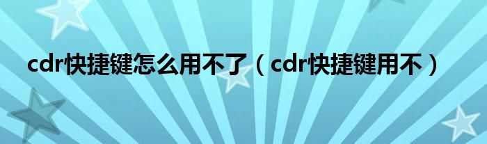cdr快捷鍵怎么用不了（cdr快捷鍵用不）