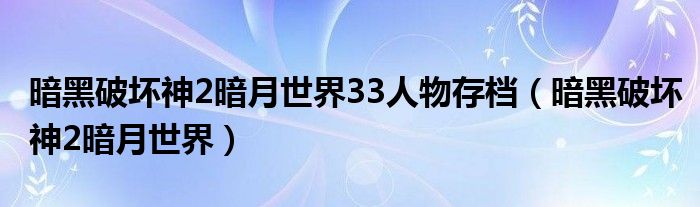 暗黑破壞神2暗月世界33人物存檔（暗黑破壞神2暗月世界）