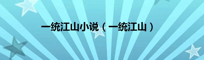 一統(tǒng)江山小說(shuō)（一統(tǒng)江山）