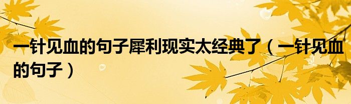 一針見(jiàn)血的句子犀利現(xiàn)實(shí)太經(jīng)典了（一針見(jiàn)血的句子）