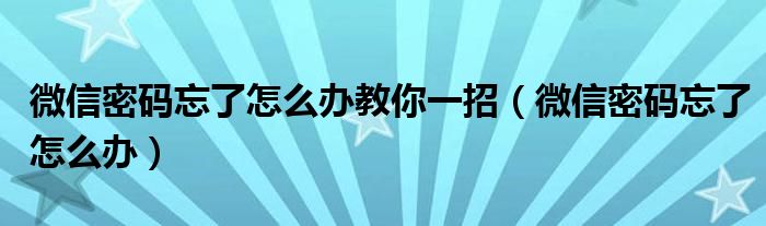 微信密碼忘了怎么辦教你一招（微信密碼忘了怎么辦）
