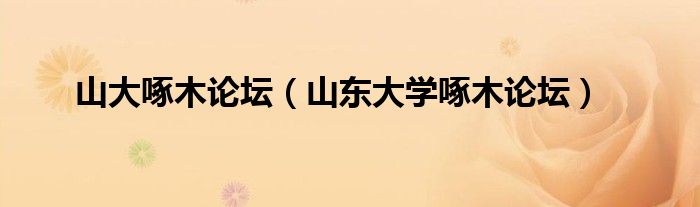 山大啄木論壇（山東大學(xué)啄木論壇）