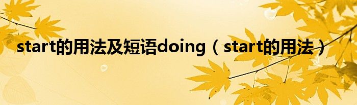 start的用法及短語doing（start的用法）