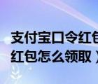 支付寶口令紅包怎么領(lǐng)取別人的（支付寶口令紅包怎么領(lǐng)取）