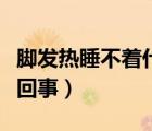 腳發(fā)熱睡不著什么原因（腳發(fā)熱睡不著是怎么回事）