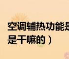 空調(diào)輔熱功能是干嘛的需要開（空調(diào)輔熱功能是干嘛的）