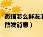 微信怎么群發(fā)消息才能吸引客戶呀（微信怎么群發(fā)消息）