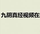 九陰真經(jīng)視頻在線觀看（九陰真經(jīng)18污在線）
