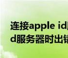連接apple id服務器時出錯誤（連接apple id服務器時出錯）
