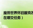 魔獸世界懷舊服克蘇恩的遺產(chǎn)任務(wù)在哪里交（克蘇恩的遺產(chǎn)在哪交任務(wù)）