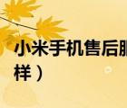 小米手機(jī)售后服務(wù)怎么樣（小米手機(jī)售后怎么樣）
