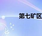 第七礦區(qū)真實情況（第七礦區(qū)）