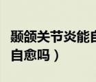 顳頜關(guān)節(jié)炎能自愈嗎掛什么科（顳頜關(guān)節(jié)炎能自愈嗎）