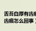 舌苔白厚有齒痕怎么回事怎么治（舌苔白厚有齒痕怎么回事）