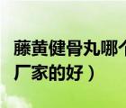 藤黃健骨丸哪個(gè)廠家的好些（藤黃健骨丸哪個(gè)廠家的好）