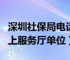 深圳社保局電話人工服務(wù)電話（深圳社保局網(wǎng)上服務(wù)廳單位）