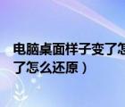 電腦桌面樣子變了怎么返回去（我的電腦桌面變成這個樣子了怎么還原）
