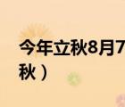 今年立秋8月7日幾點鐘（今年8月7號幾點立秋）