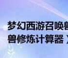 夢(mèng)幻西游召喚獸修業(yè)點(diǎn)計(jì)算器（夢(mèng)幻西游召喚獸修煉計(jì)算器）