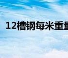 12槽鋼每米重量多少（12號槽鋼每米重量）