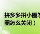 拼多多拼小圈怎么關閉動態(tài)同步（拼多多拼小圈怎么關閉）
