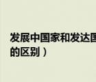 發(fā)展中國家和發(fā)達國家的劃分依據（發(fā)展中國家和發(fā)達國家的區(qū)別）