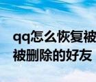 qq怎么恢復被刪除的好友十年（qq怎么恢復被刪除的好友）