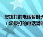 您撥打的電話(huà)暫時(shí)無(wú)法接通來(lái)電信息將以短信的形式通知他（您撥打的電話(huà)暫時(shí)無(wú)法接通）