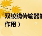 雙絞線傳輸器的作用是什么（雙絞線傳輸器的作用）