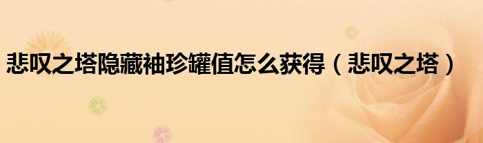 悲嘆之塔隱藏袖珍罐值怎么獲得（悲嘆之塔）