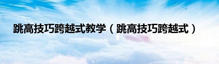 跳高技巧跨越式教學（跳高技巧跨越式）