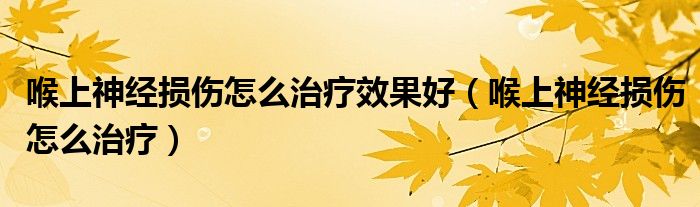 喉上神經(jīng)損傷怎么治療效果好（喉上神經(jīng)損傷怎么治療）