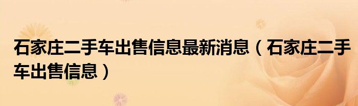 石家莊二手車(chē)出售信息最新消息（石家莊二手車(chē)出售信息）