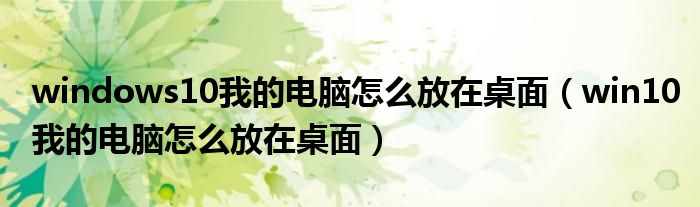 windows10我的電腦怎么放在桌面（win10我的電腦怎么放在桌面）