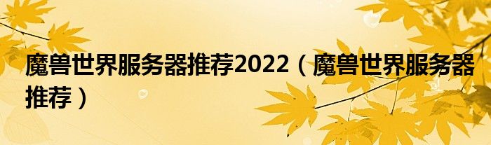 魔獸世界服務(wù)器推薦2022（魔獸世界服務(wù)器推薦）