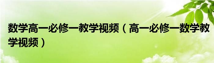 數(shù)學高一必修一教學視頻（高一必修一數(shù)學教學視頻）
